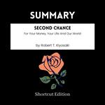 SUMMARY - Second Chance: For Your Money, Your Life And Our World By Robert T. Kiyosaki