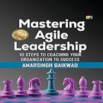 Mastering Agile Leadership