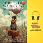 Joy of Wandering, The: Rediscovering the Magic of Flâneuring