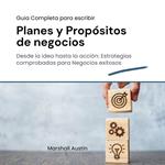 Guia completa para escribir Planes y Propósitos de Negocios