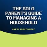 Solo Parent's Guide to Managing a Household, The