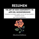 RESUMEN - The Art Of Non-Conformity / El arte del inconformismo: Establece tus propias reglas, vive la vida que quieres y cambia el mundo por Chris Guillebeau