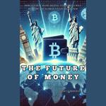 Future of Money, The: How Central Bank Digital Currencies Will Reshape The Global Financial System