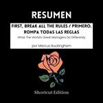 RESUMEN - First, Break All The Rules / Primero, rompa todas las reglas: What The World's Great Managers Do Differently por Marcus Buckingham