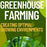 Greenhouse Farming: Creating Optimal Growing Environments