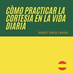 Cómo Practicar la Cortesía en la Vida Diaria