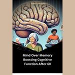 Mind Over Memory Boosting Cognitive Function After 60