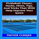 Pickleball Cheats, Hacks, Hints, Tips, And Tricks That Will Help Improve Your Game