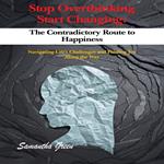 Stop Overthinking Start Changing:The Contradictory Route to Happiness
