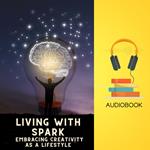 Living With Spark: Embracing Creativity as a Lifestyle