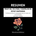 RESUMEN - Trust Me, I'm Lying / Confía en mí, estoy mintiendo: Confesiones de un manipulador de los medios de comunicación por Ryan Holiday