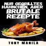 Nur gegrilltes Hähnchen, aber brutale Rezepte