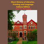 Short History of Libraries, Printing and Language - Indiana Edition