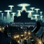 Medieval Marvels: UFOs in the Dark Ages