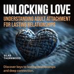 Unlocking Love: Understanding Adult Attachment for Lasting Relationships