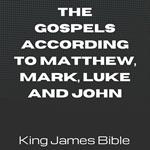 Gospels according to Matthew, Mark, Luke and John, The - King James Bible