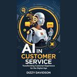 AI in Customer Service: Transforming Customer Experience for the Digital Age