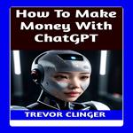 How To Make Money With ChatGPT?