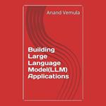 Building Large Language Model(LLM) Applications