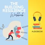 Building Resilience Workbook, The: Bounce Back Stronger and Thrive in Any Situation