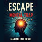 Escape the Mental Trap: Transform Your Life Now