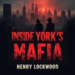 Inside New York's Mafia: An Intimate Guide to America's Deadliest Families