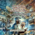 Mastering Forex Trading: Strategies for Success in the Global Currency Market