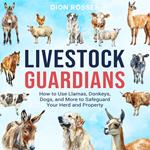 Livestock Guardians: How to Use Llamas, Donkeys, Dogs, and More to Safeguard Your Herd and Property