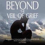 BEYOND THE VEIL OF GRIEF