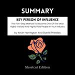 SUMMARY - Key Person Of Influence: The Five-Step Method To Become One Of The Most Highly Valued And Highly Paid People In Your Industry By Kevin Harrington And Daniel Priestley