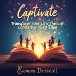 Captivate: Transform Your Life Through Compelling Storytelling