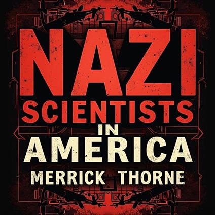 Nazi Scientists in America: The Hidden Program Revealed