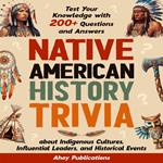 Native American History Trivia: Test Your Knowledge with 200+ Questions and Answers about Indigenous Cultures, Influential Leaders, and Historical Events