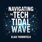 Navigating the Tech Tidal Wave: Power and Challenge in Our Time