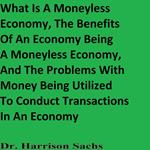 What Is A Moneyless Economy, The Benefits Of An Economy Being A Moneyless Economy, And The Problems With Money Being Utilized To Conduct Transactions In An Economy