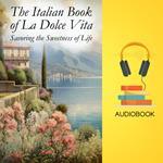 Italian Book of La Dolce Vita, The: Savoring the Sweetness of Life