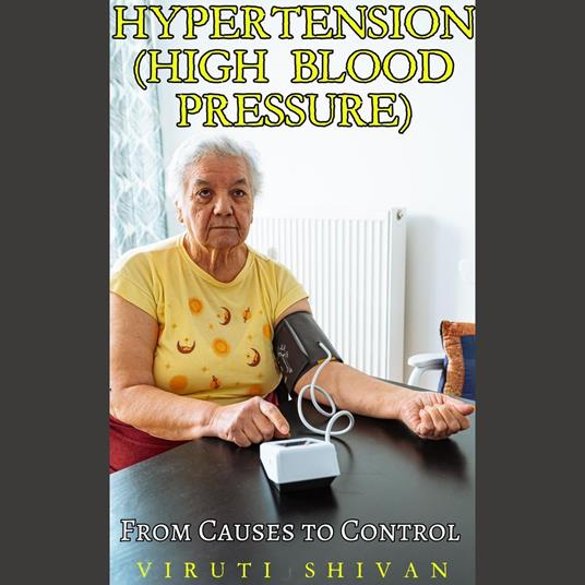 Hypertension (High Blood Pressure) - From Causes to Control