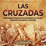 Las cruzadas: Un apasionante recorrido por un acontecimiento de la historia cristiana que tuvo lugar en la Edad Media