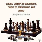 Chess Champ: A Beginner's Guide to Mastering the Game