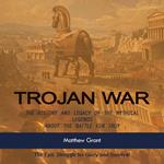 Trojan War: The Epic Struggle for Glory and Survival (The History and Legacy of the Mythical Legends About the Battle for Troy)