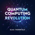 Quantum Computing Revolution: Transforming Our World