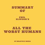 Summary of Phil Elwood’s All the Worst Humans