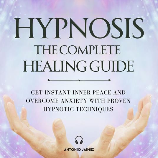 Hypnosis: The Complete Healing Guide