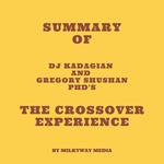 Summary of DJ Kadagian and Gregory Shushan PhD's The Crossover Experience