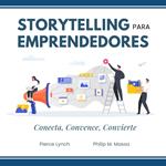 Storytelling para emprendedores. Conecta, convence, convierte