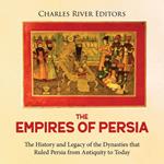 Empires of Persia, The: The History and Legacy of the Dynasties that Ruled Persia from Antiquity to Today