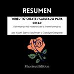 RESUMEN - Wired To Create / Cableado para crear: Desvelando los misterios de la mente creativa por Scott Barry Kaufman y Carolyn Gregoire