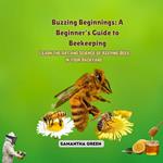 Buzzing Beginnings: A Beginner's Guide to Beekeeping