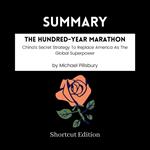 SUMMARY - The Hundred-Year Marathon: China’s Secret Strategy To Replace America As The Global Superpower By Michael Pillsbury
