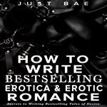 How to Write Bestselling Erotica & Erotic Romance